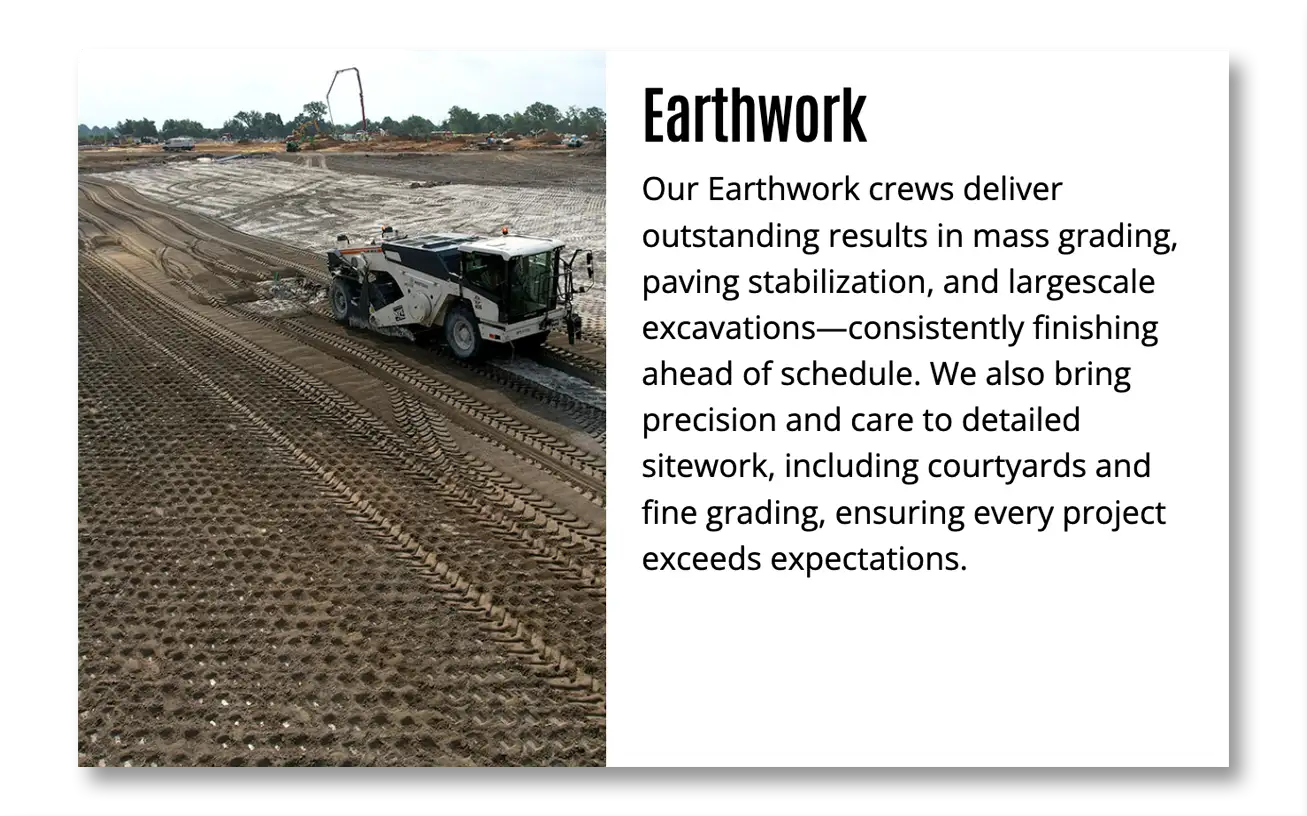 earthwork-small Our Earthwork crews deliver outstanding results in mass grading, paving stabilization, and largescale excavations--consistently finishing ahead of schedule. We also bring precision and care to detailed sitework, including courtyards and fine grading, ensuring every project exceeds expectations.