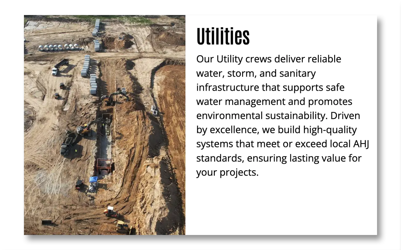utilities-small Our Utility crews deliver reliable water, storm, and sanitary infrastructure that supports safe water management and promotes environmental sustainability. Driven by excellence, we build high-quality systems that meet or exceed local AHJ standards, ensuring lasting value for your projects.